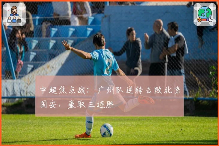 中超焦点战:广州队逆转击败北京国安,豪取三连胜